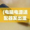 (电脑电源适配器发出滋滋的响声正常吗)电脑电源适配器发出滋滋响声的原因分析及解决策略