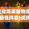 (战场英雄物语最强阵容)战场英雄物语Wiki，深度解析与常见问题解答