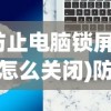 (防止电脑锁屏软件怎么关闭)防止电脑锁屏软件的使用及其相关探讨