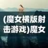 (魔女横版射击游戏)魔女飞行射击游戏，超越天际的魔法之旅