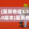 (星辰奇缘3.3.0版本)星辰奇缘3.3.0版，探索全新游戏世界