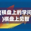 (棋盘上的学问)棋盘上见智慧，探寻棋盘中的智慧与策略