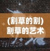 (割草的割)割草的艺术，从基础到进阶的全面解析