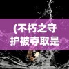(不朽之守护被夺取是什么意思)全面解析，不朽之守护攻略大全