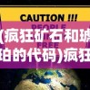 (疯狂矿石和琥珀的代码)疯狂的矿石，全球矿石市场的狂热与未来展望