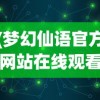 (梦幻仙语官方网站在线观看)梦幻仙语官方网站——探寻奇幻世界的门户
