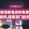 新澳精准资料免费提供,探索澳门的无限魅力与精彩活动_影像版.0.370