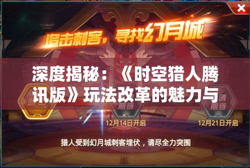 深度揭秘：《时空猎人腾讯版》玩法改革的魅力与挑战，重新定义角色扮演游戏的未来发展方向