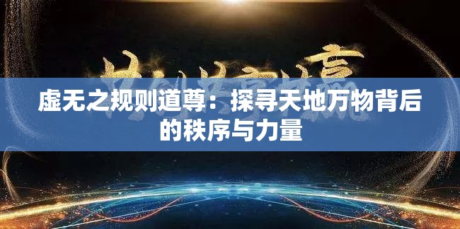 虚无之规则道尊：探寻天地万物背后的秩序与力量