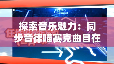 探索音乐魅力：同步音律喵赛克曲目在音乐创新中的独特魅力与影响力分析