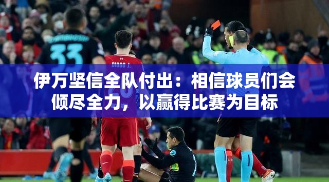 伊万坚信全队付出：相信球员们会倾尽全力，以赢得比赛为目标