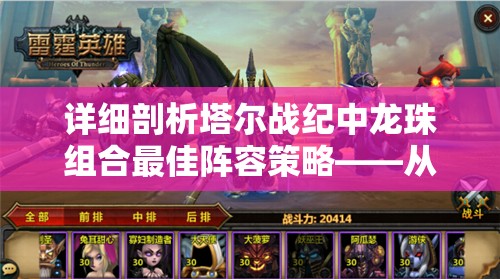 详细剖析塔尔战纪中龙珠组合最佳阵容策略——从英雄选择到技能搭配全面解读