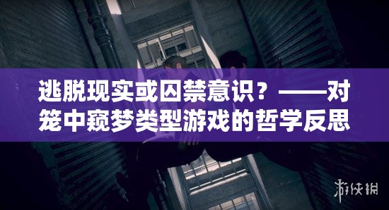 逃脱现实或囚禁意识？——对笼中窥梦类型游戏的哲学反思