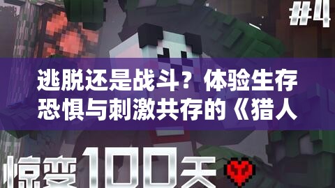 逃脱还是战斗？体验生存恐惧与刺激共存的《猎人来了我怕怕中文版》游戏引发热议