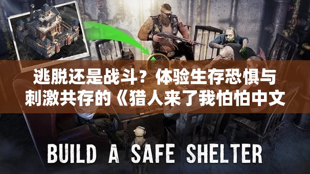 逃脱还是战斗？体验生存恐惧与刺激共存的《猎人来了我怕怕中文版》游戏引发热议