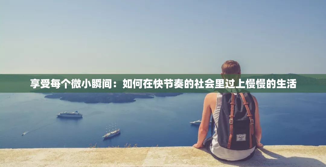 享受每个微小瞬间：如何在快节奏的社会里过上慢慢的生活