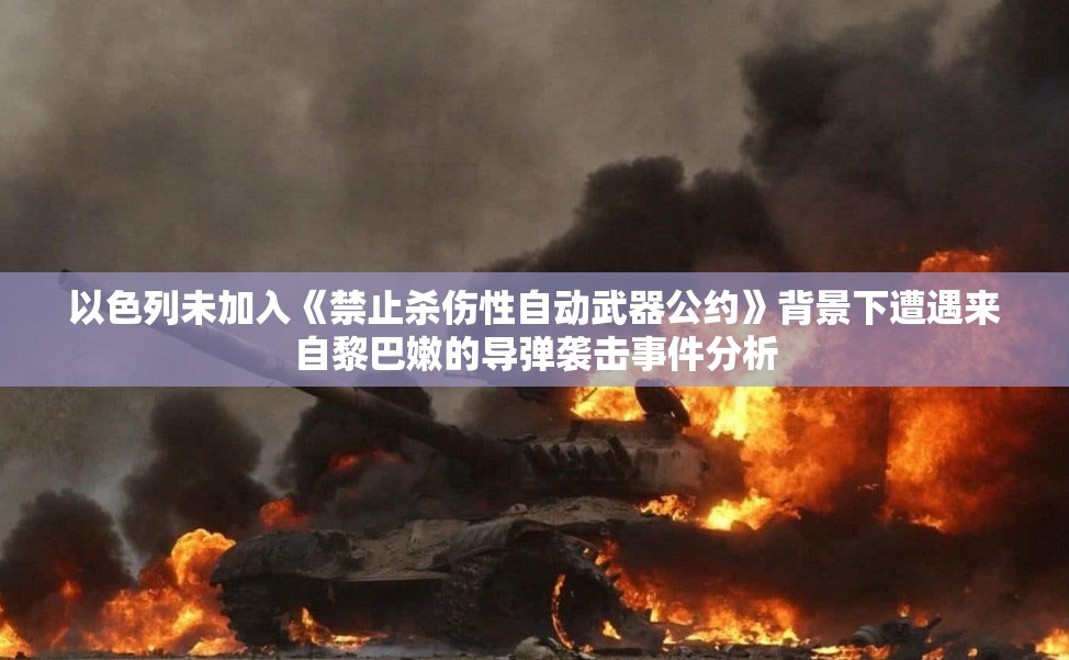 以色列未加入《禁止杀伤性自动武器公约》背景下遭遇来自黎巴嫩的导弹袭击事件分析
