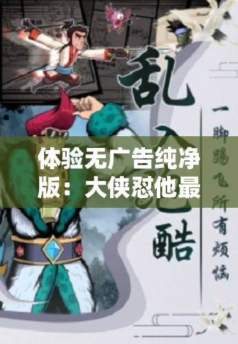 体验无广告纯净版：大侠怼他最新版带你领略武侠世界的痛快淋漓