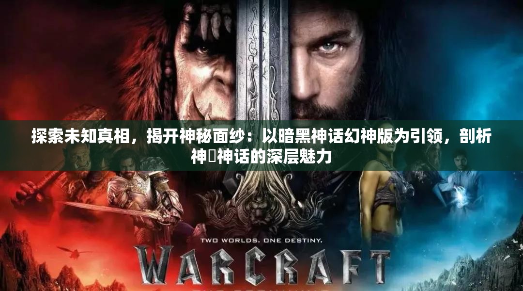 探索未知真相，揭开神秘面纱：以暗黑神话幻神版为引领，剖析神祇神话的深层魅力