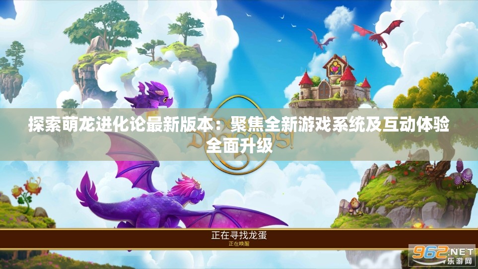 探索萌龙进化论最新版本：聚焦全新游戏系统及互动体验全面升级