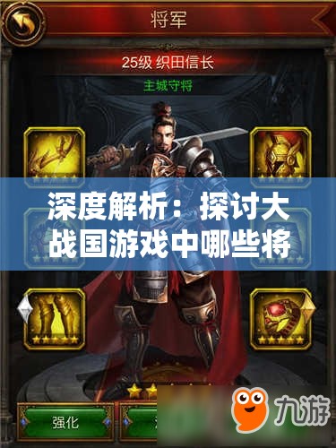 深度解析：探讨大战国游戏中哪些将领值得玩家长期培养与投资