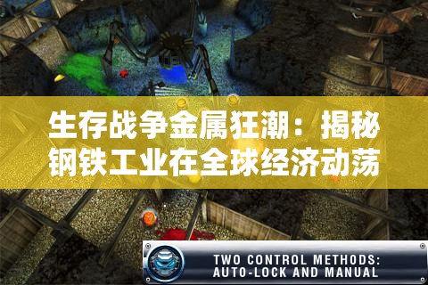 生存战争金属狂潮：揭秘钢铁工业在全球经济动荡中的求存之路与转型升级战略