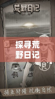 探寻荒野日记：如何提升与孤岛野蛮人的好感度，打造一场不一样的生存冒险体验