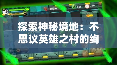 探索神秘境地：不思议英雄之村的绚丽转变与激动人心的角色发展之旅
