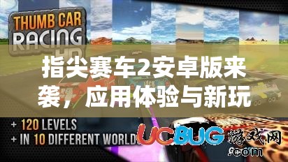 指尖赛车2安卓版来袭，应用体验与新玩法一起驶向快速刺激的赛车世界