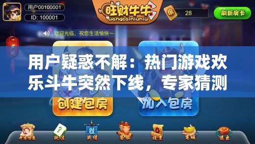 用户疑惑不解：热门游戏欢乐斗牛突然下线，专家猜测是否与监管政策变动有关