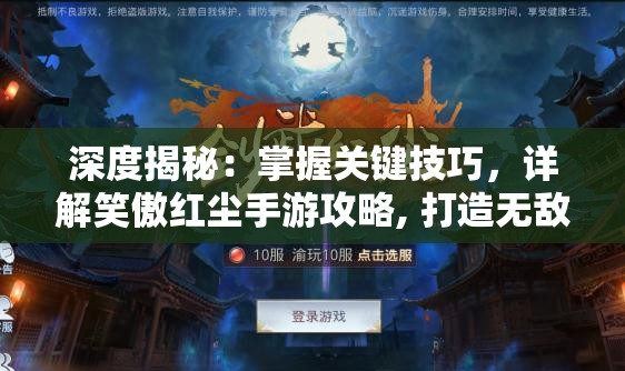 深度揭秘：掌握关键技巧，详解笑傲红尘手游攻略, 打造无敌战队的全面指南
