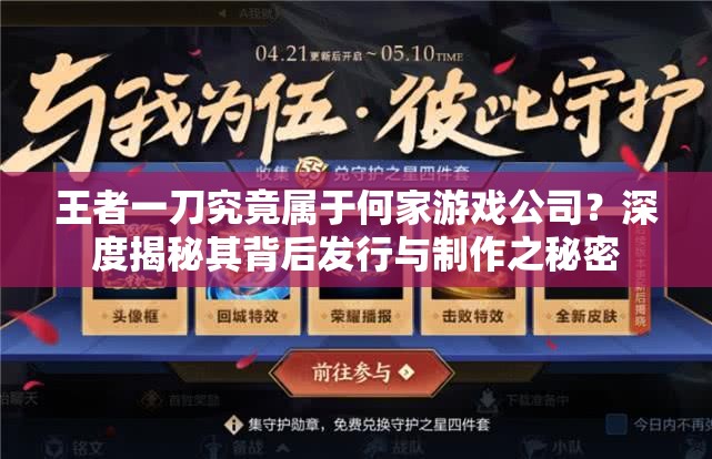 王者一刀究竟属于何家游戏公司？深度揭秘其背后发行与制作之秘密