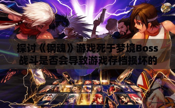 探讨《钢魂》游戏死于梦境Boss战斗是否会导致游戏存档损坏的可能性
