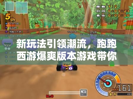 新玩法引领潮流，跑跑西游爆爽版本游戏带你体验前所未有的激情冒险