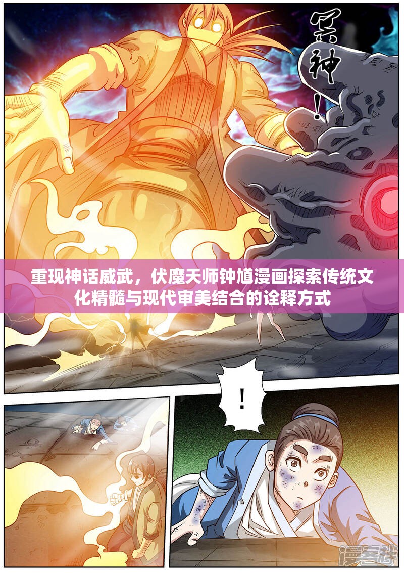 重现神话威武，伏魔天师钟馗漫画探索传统文化精髓与现代审美结合的诠释方式