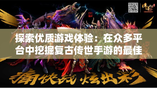 探索优质游戏体验：在众多平台中挖掘复古传世手游的最佳选择