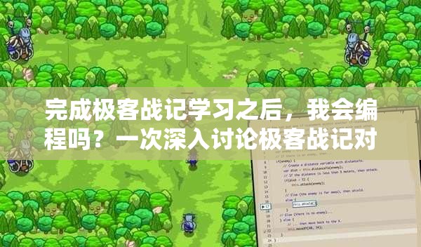 完成极客战记学习之后，我会编程吗？一次深入讨论极客战记对编程技能培养的影响