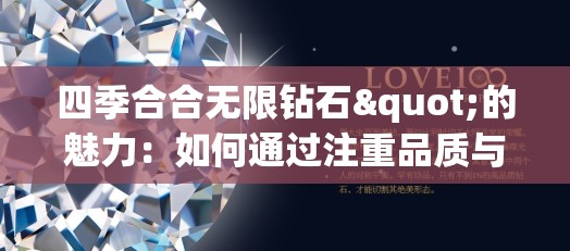 四季合合无限钻石"的魅力：如何通过注重品质与时尚元素融合，打造全年无休的珠宝狂欢盛宴