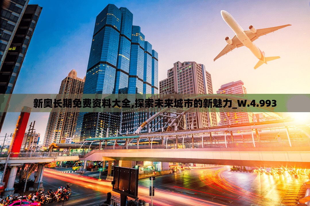 新奥长期免费资料大全,探索未来城市的新魅力_W.4.993