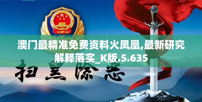 澳门最精准免费资料火凤凰,最新研究解释落实_K版.5.635