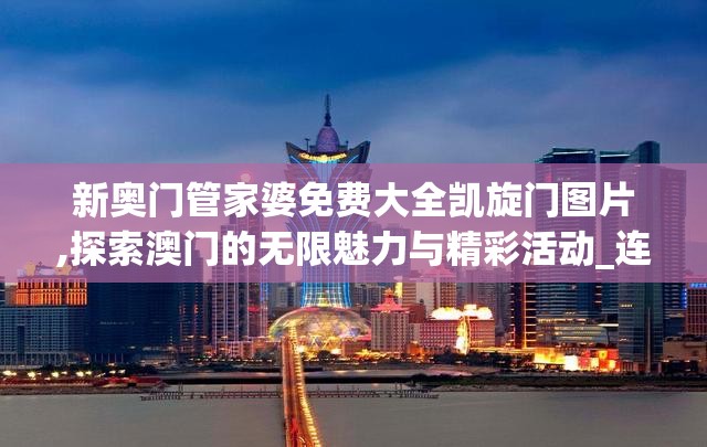 新奥门管家婆免费大全凯旋门图片,探索澳门的无限魅力与精彩活动_连续款.6.624
