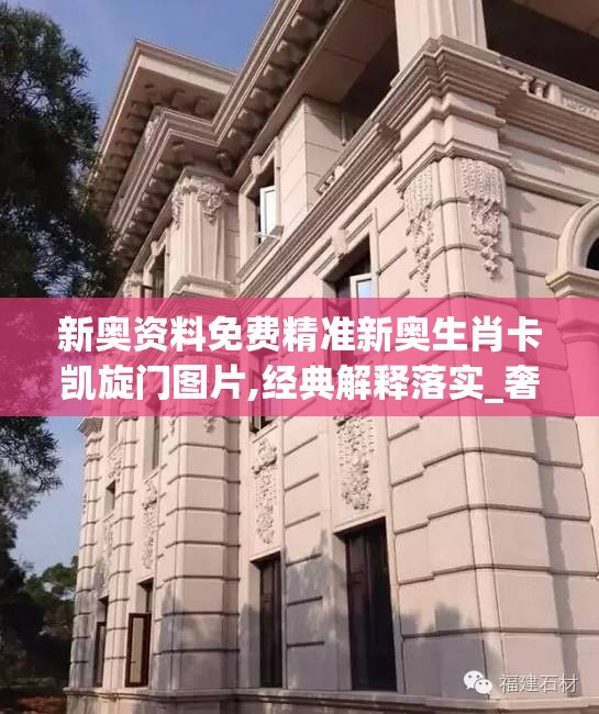 新奥资料免费精准新奥生肖卡凯旋门图片,经典解释落实_奢华集.7.440