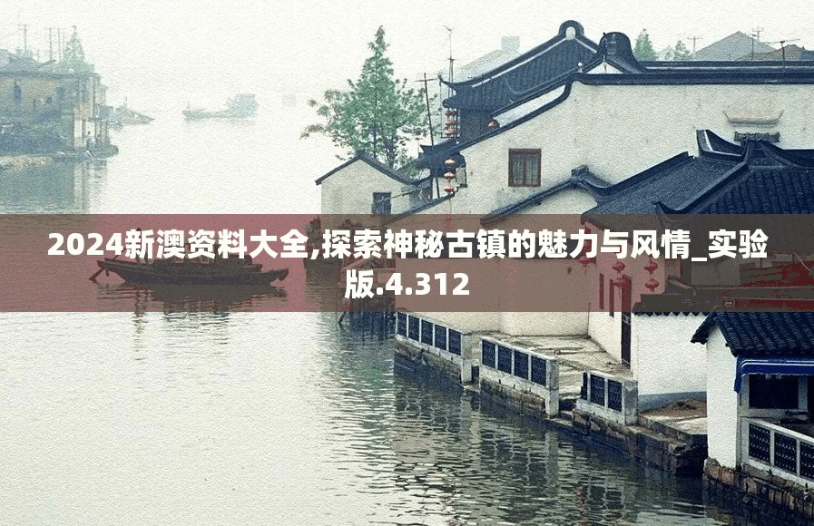 2024新澳资料大全,探索神秘古镇的魅力与风情_实验版.4.312