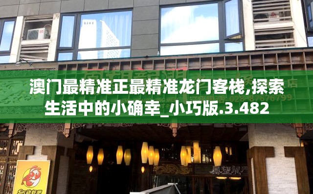 澳门最精准正最精准龙门客栈,探索生活中的小确幸_小巧版.3.482
