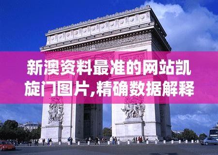 新澳资料最准的网站凯旋门图片,精确数据解释落实_迷你型.5.515