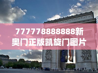 777778888888新奥门正版凯旋门图片,探索未知的奇妙旅程_微型版.4.139