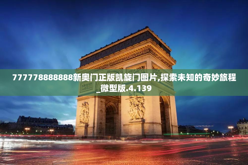 777778888888新奥门正版凯旋门图片,探索未知的奇妙旅程_微型版.4.139