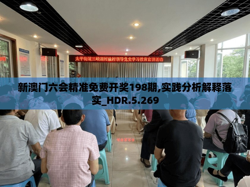 新澳门六会精准免费开奖198期,实践分析解释落实_HDR.5.269