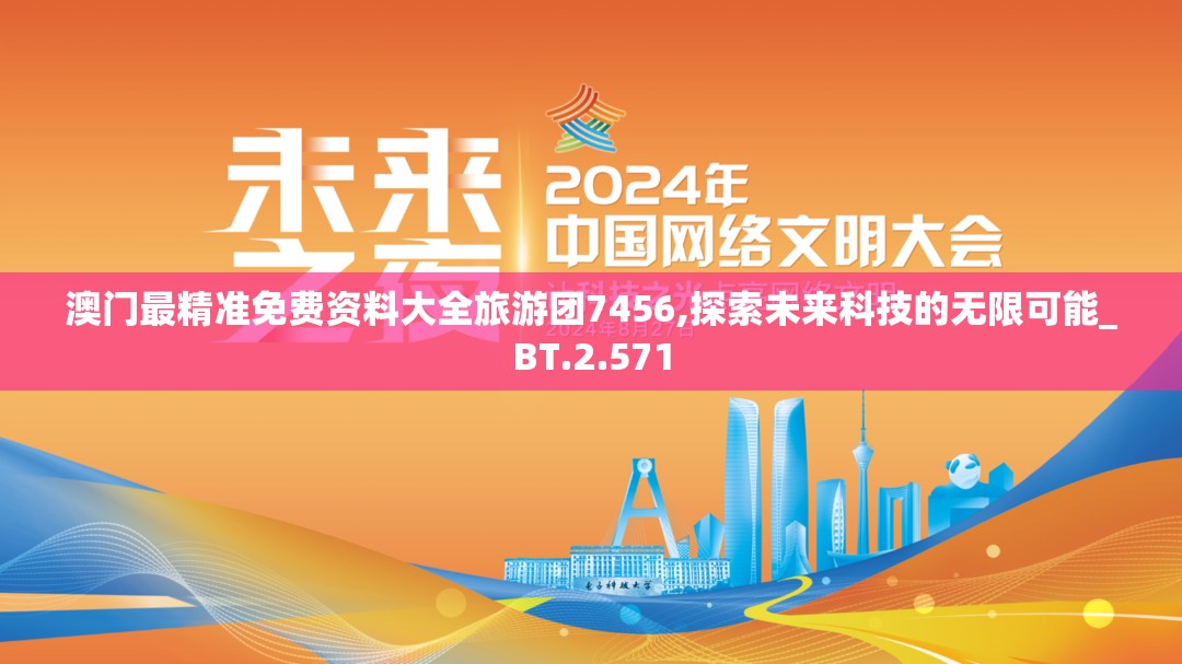 澳门最精准免费资料大全旅游团7456,探索未来科技的无限可能_BT.2.571