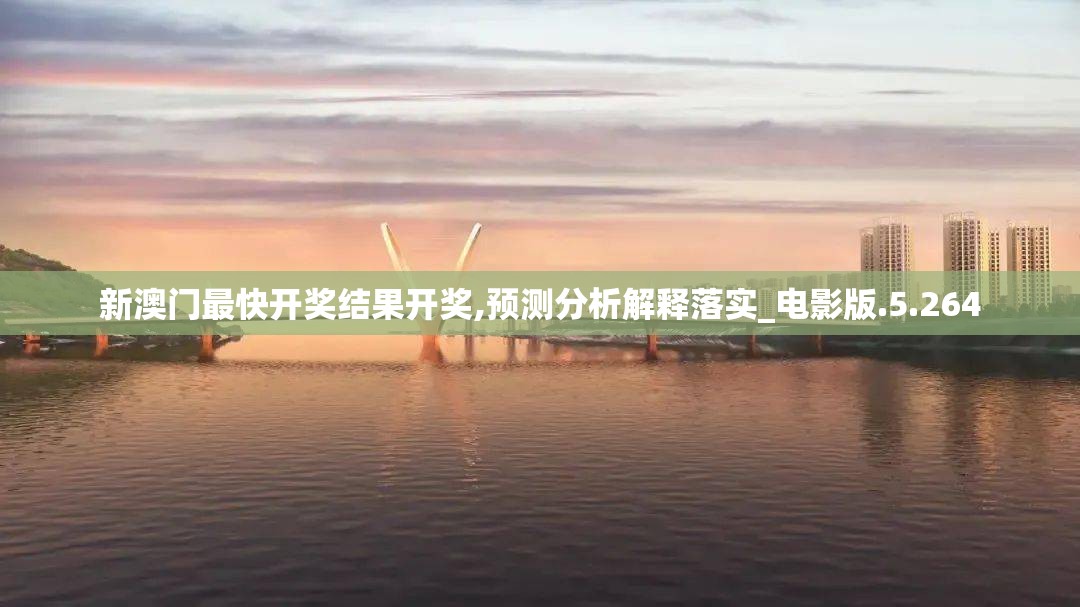 新澳门最快开奖结果开奖,预测分析解释落实_电影版.5.264